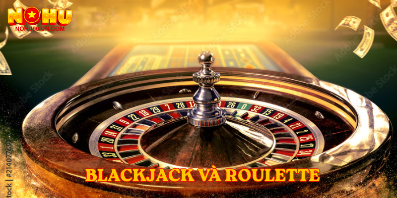 Blackjack và Roulette