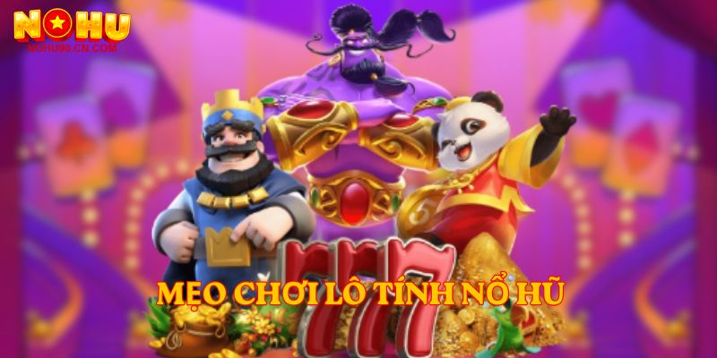 Mẹo chơi lô Tính nổ hũ
