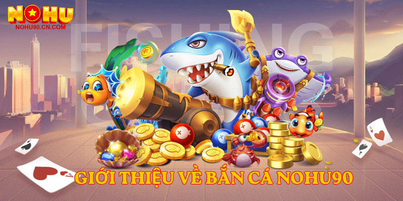 Giới thiệu về Bắn Cá nohu90