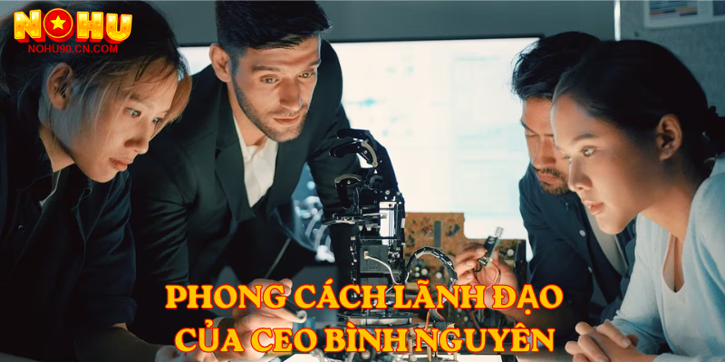 Phong cách lãnh đạo của CEO Bình Nguyên