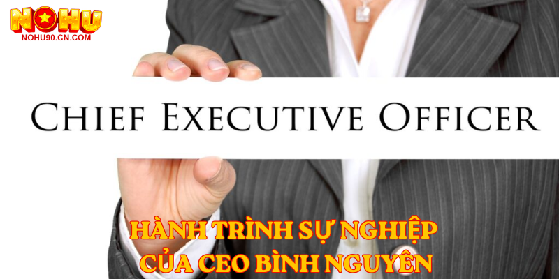 Hành trình sự nghiệp của ceo bình nguyên