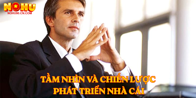 Tầm nhìn và chiến lược phát triển nhà cái