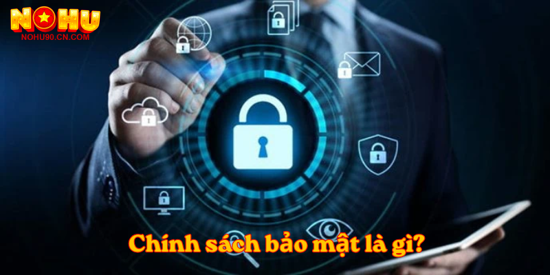 Chính sách bảo mật là gì?