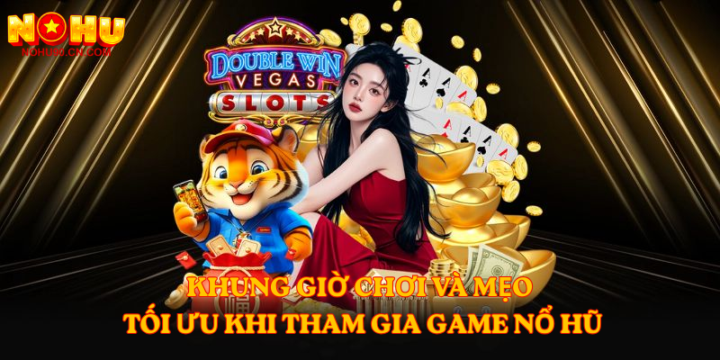 Khung giờ chơi và mẹo tối ưu khi tham gia game nổ hũ