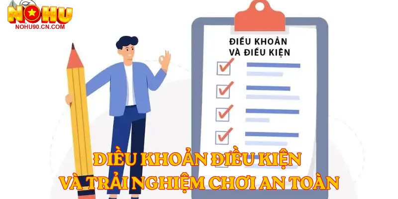 Điều Khoản Điều Kiện và trải nghiệm chơi an toàn
