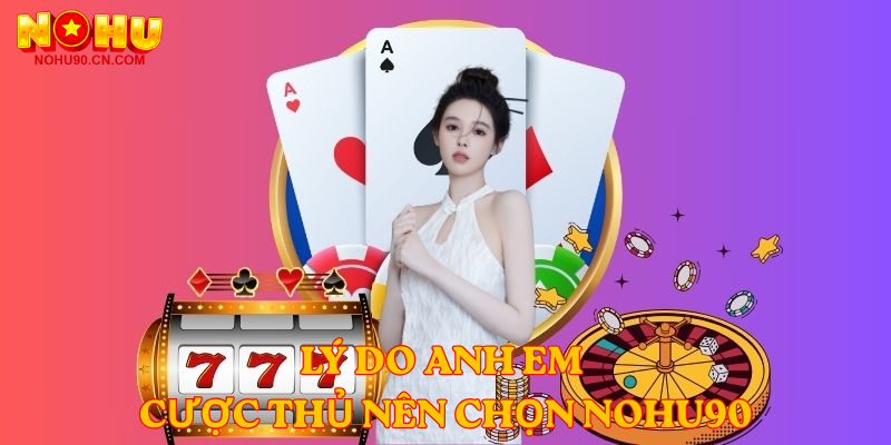 Lý do anh em cược thủ nên chọn nohu90