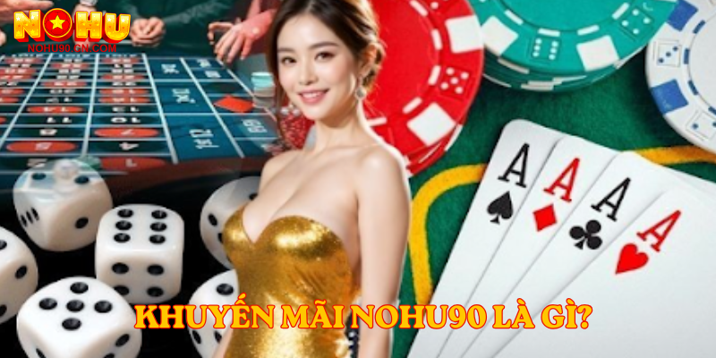 Khuyến mãi Nohu90 là gì?