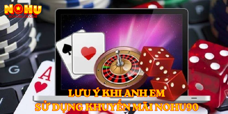 Lưu ý khi anh em sử dụng khuyến mãi Nohu90