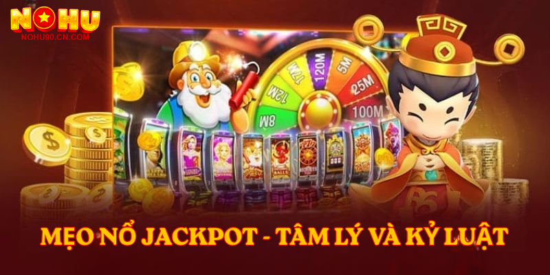 Mẹo nổ jackpot - Tâm lý và kỷ luật 