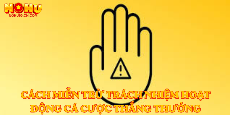 Cách miễn trừ trách nhiệm hoạt động cá cược thắng thưởng