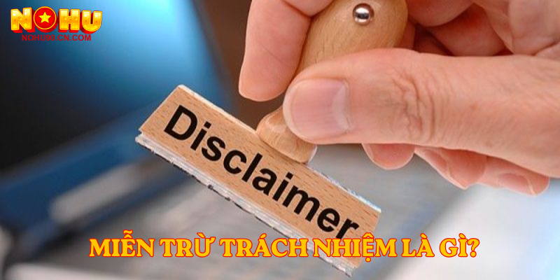 Miễn trừ trách nhiệm là gì?