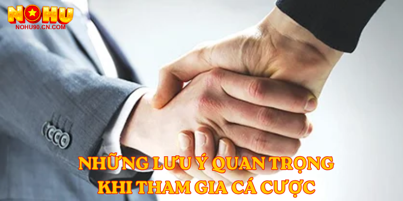 Những lưu ý quan trọng khi tham gia cá cược