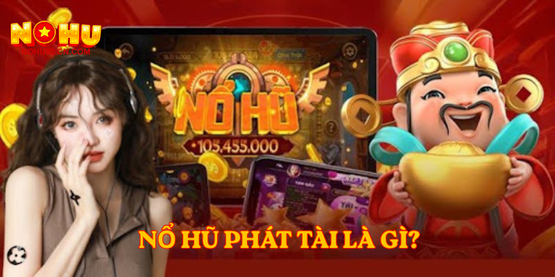 Nổ Hũ Phát Tài là gì?