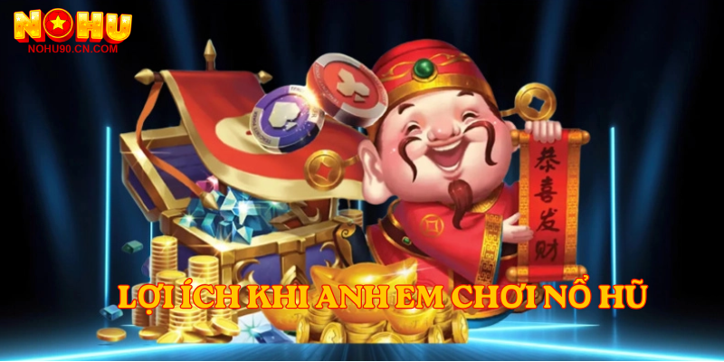  Lợi ích khi anh em chơi nổ hũ