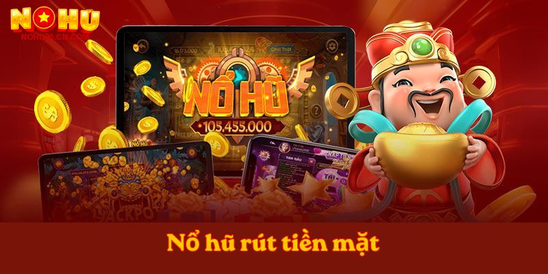 nổ hũ rút tiền mặt