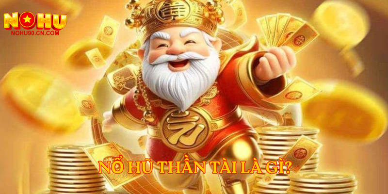 Nổ Hũ Thần Tài Là Gì?