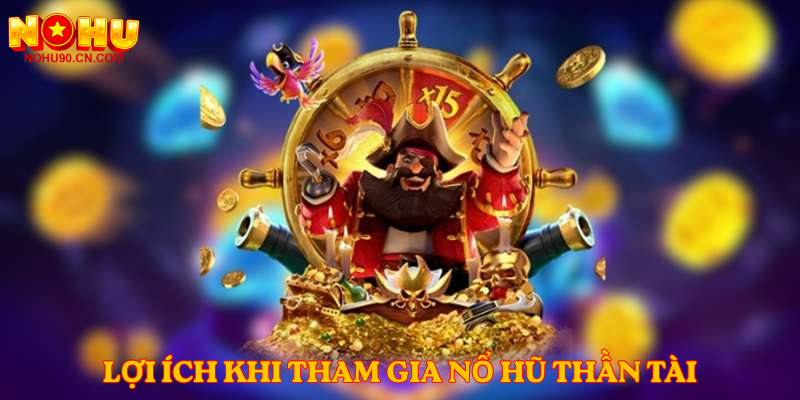 Lợi Ích Khi Tham Gia Nổ Hũ Thần Tài