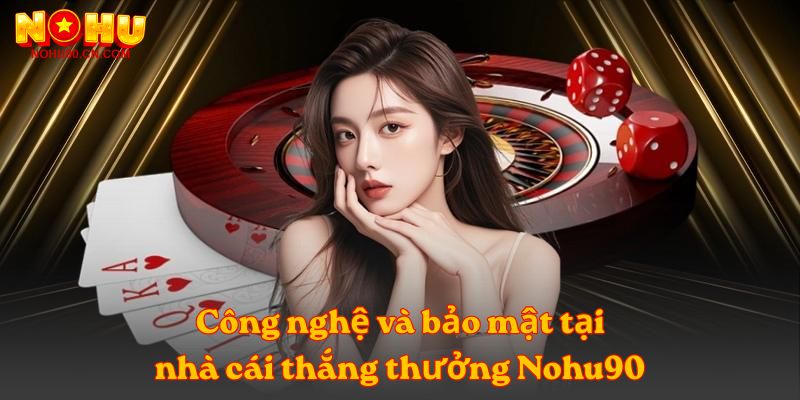Công nghệ và bảo mật tại nhà cái thắng thưởng Nohu90