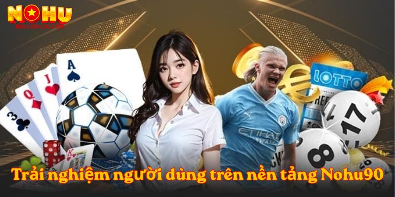 Trải nghiệm người dùng trên nền tảng Nohu90