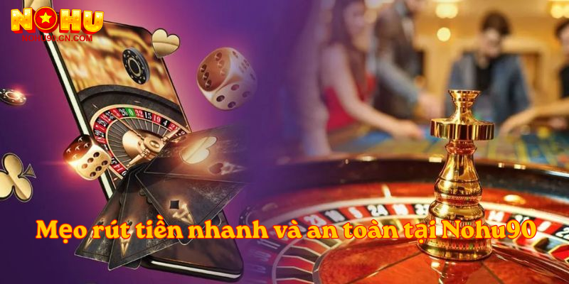 Mẹo rút tiền nhanh và an toàn tại Nohu90