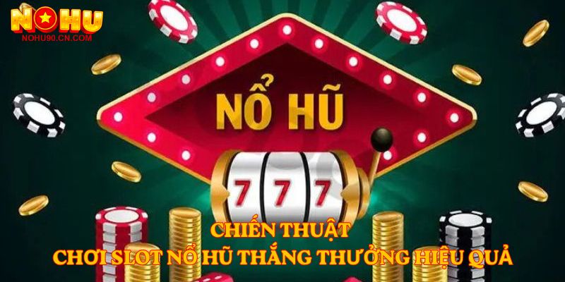 Chiến thuật chơi Slot Nổ hũ thắng thưởng hiệu quả