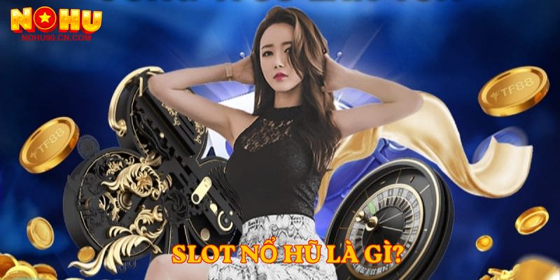 Slot Nổ hũ là gì?