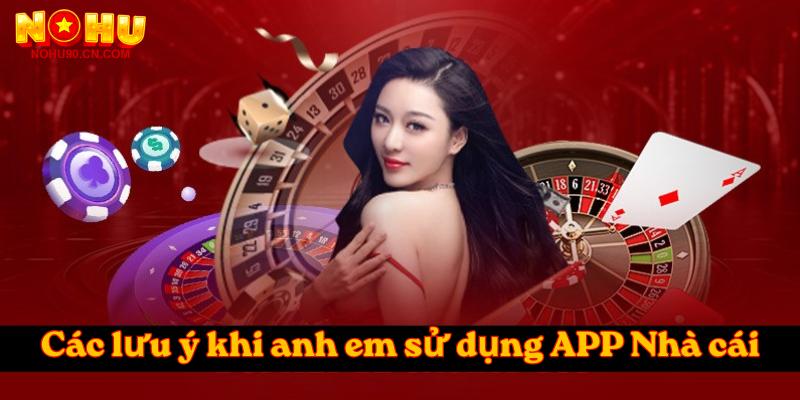 Các lưu ý khi anh em sử dụng APP Nhà cái