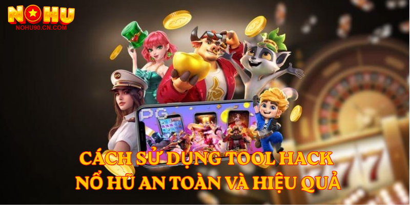 Cách sử dụng Tool Hack Nổ Hũ an toàn và hiệu quả